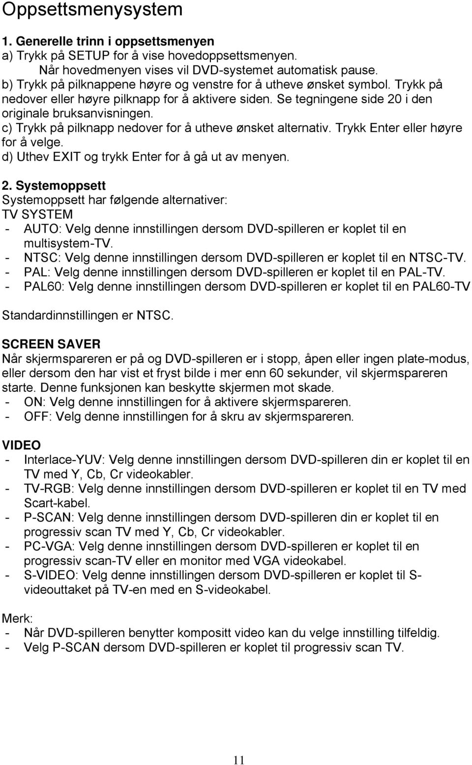 c) Trykk på pilknapp nedover for å utheve ønsket alternativ. Trykk Enter eller høyre for å velge. d) Uthev EXIT og trykk Enter for å gå ut av menyen. 2.