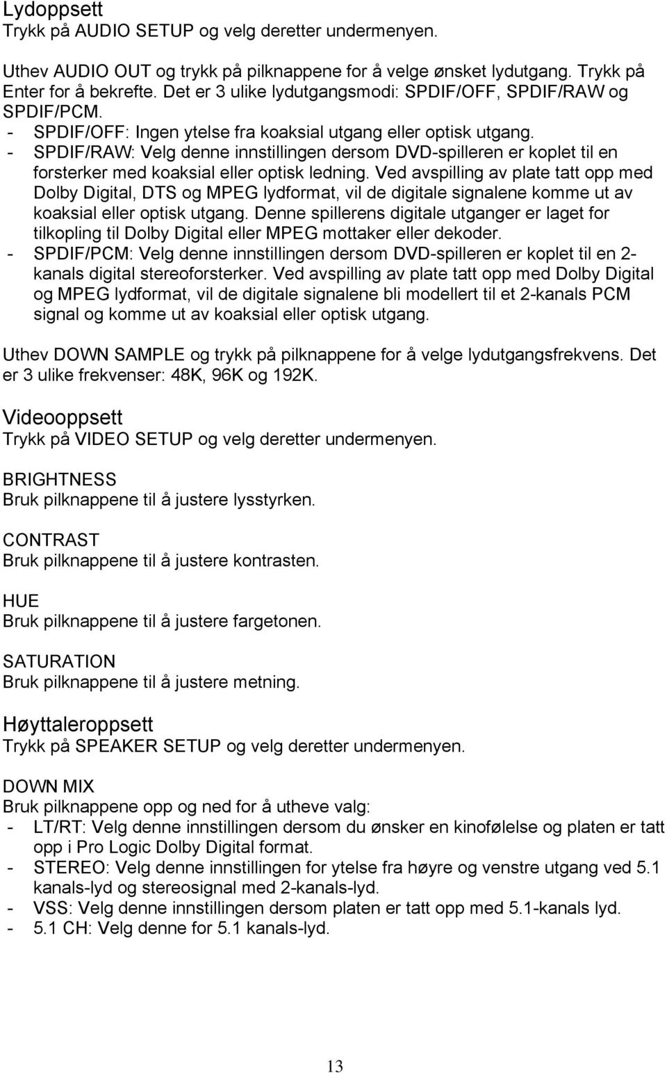 - SPDIF/RAW: Velg denne innstillingen dersom DVD-spilleren er koplet til en forsterker med koaksial eller optisk ledning.