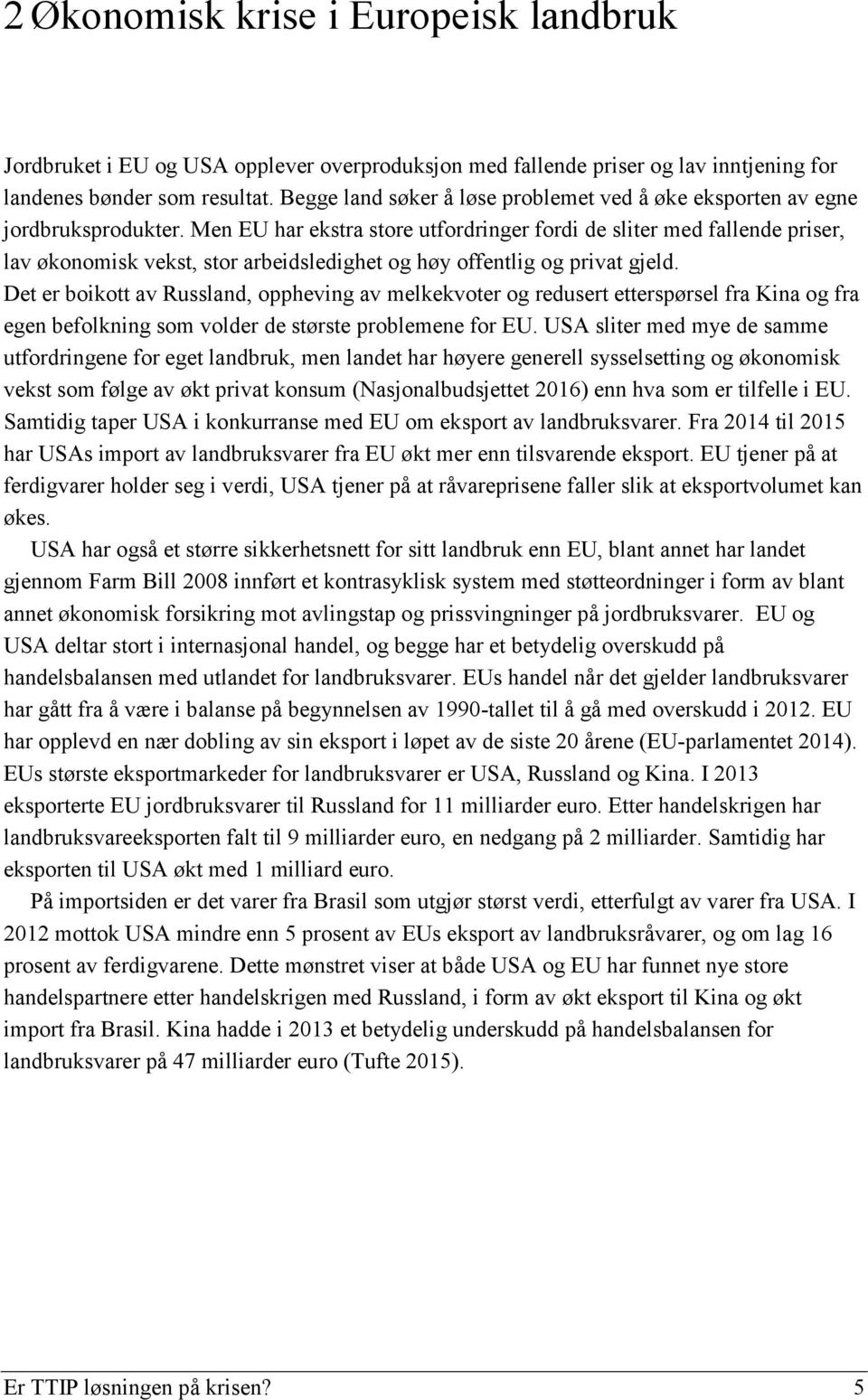 Men EU har ekstra store utfordringer fordi de sliter med fallende priser, lav økonomisk vekst, stor arbeidsledighet og høy offentlig og privat gjeld.