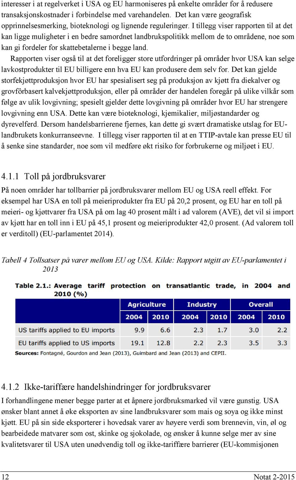 I tillegg viser rapporten til at det kan ligge muligheter i en bedre samordnet landbrukspolitikk mellom de to områdene, noe som kan gi fordeler for skattebetalerne i begge land.