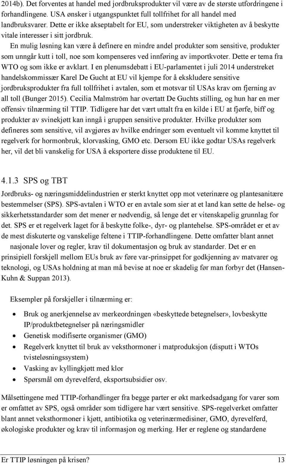 En mulig løsning kan være å definere en mindre andel produkter som sensitive, produkter som unngår kutt i toll, noe som kompenseres ved innføring av importkvoter.