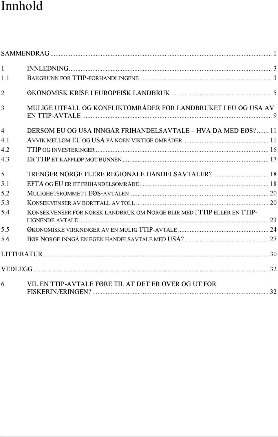 1 AVVIK MELLOM EU OG USA PÅ NOEN VIKTIGE OMRÅDER... 11 4.2 TTIP OG INVESTERINGER... 16 4.3 ER TTIP ET KAPPLØP MOT BUNNEN... 17 5 TRENGER NORGE FLERE REGIONALE HANDELSAVTALER?... 18 5.