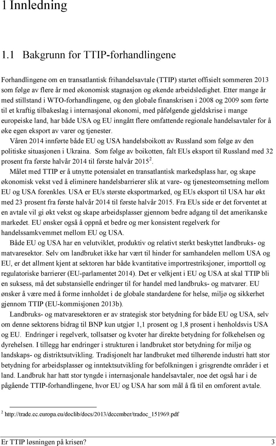 Etter mange år med stillstand i WTO-forhandlingene, og den globale finanskrisen i 2008 og 2009 som førte til et kraftig tilbakeslag i internasjonal økonomi, med påfølgende gjeldskrise i mange