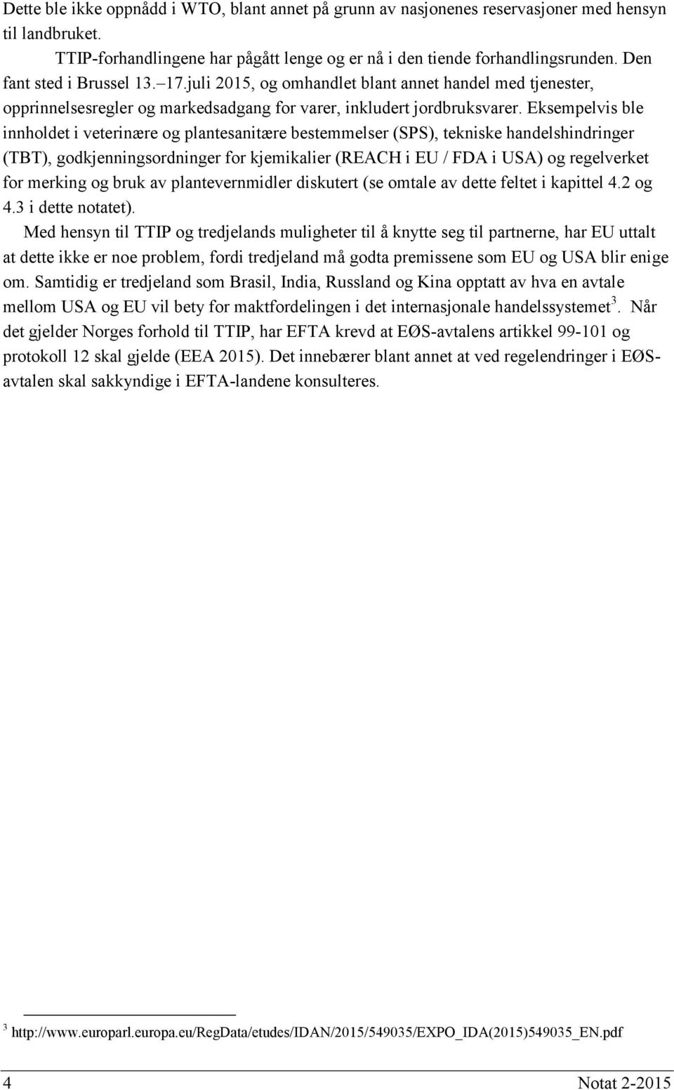 Eksempelvis ble innholdet i veterinære og plantesanitære bestemmelser (SPS), tekniske handelshindringer (TBT), godkjenningsordninger for kjemikalier (REACH i EU / FDA i USA) og regelverket for