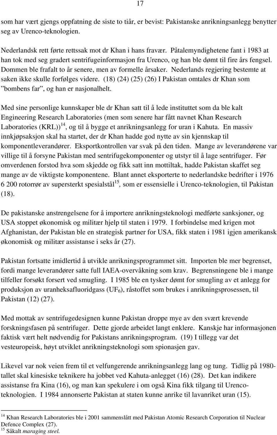 Nederlands regjering bestemte at saken ikke skulle forfølges videre. (18) (24) (25) (26) I Pakistan omtales dr Khan som bombens far, og han er nasjonalhelt.