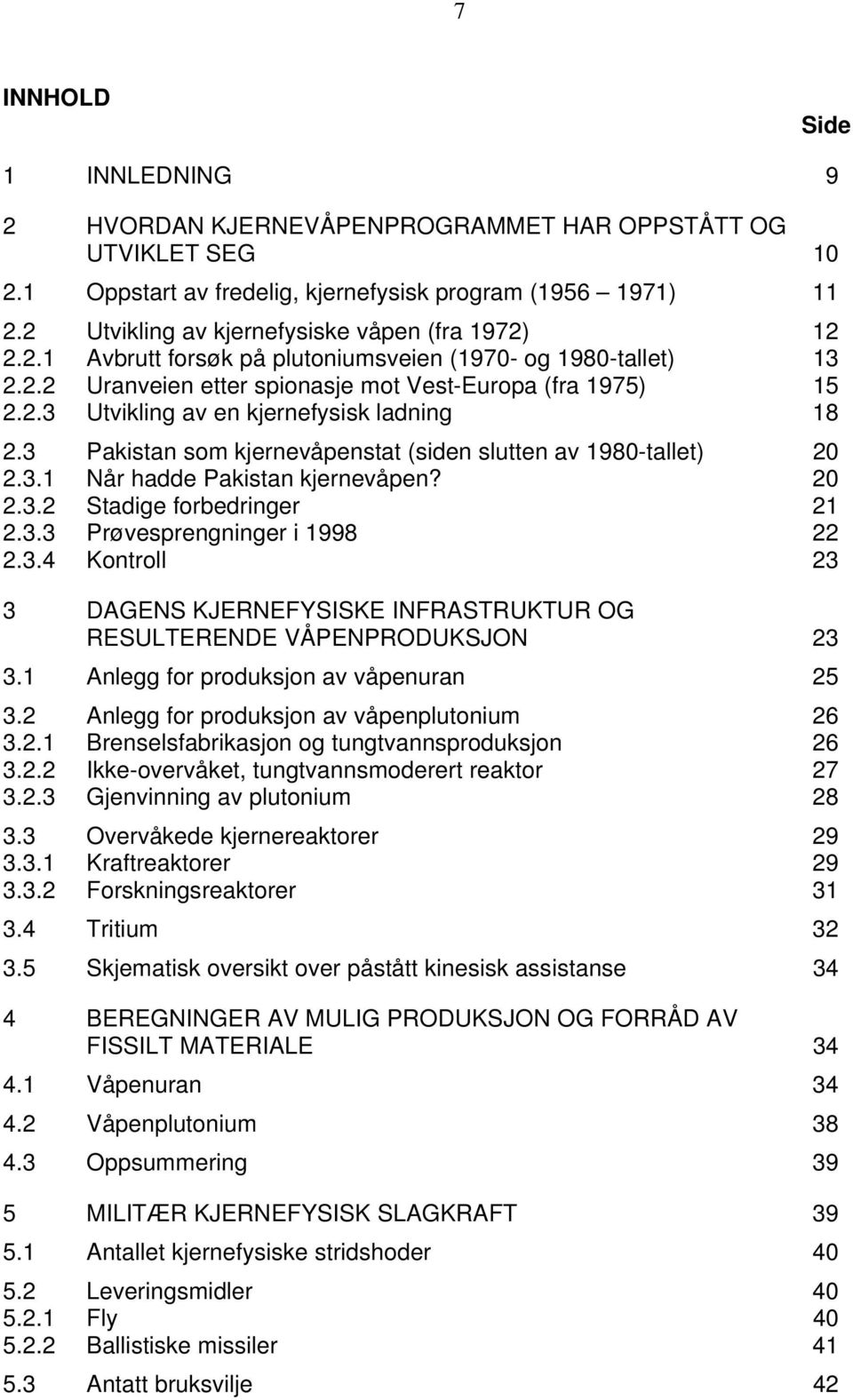 3 Pakistan som kjernevåpenstat (siden slutten av 1980-tallet) 20 2.3.1 Når hadde Pakistan kjernevåpen? 20 2.3.2 Stadige forbedringer 21 2.3.3 Prøvesprengninger i 1998 22 2.3.4 Kontroll 23 3 DAGENS KJERNEFYSISKE INFRASTRUKTUR OG RESULTERENDE VÅPENPRODUKSJON 23 3.