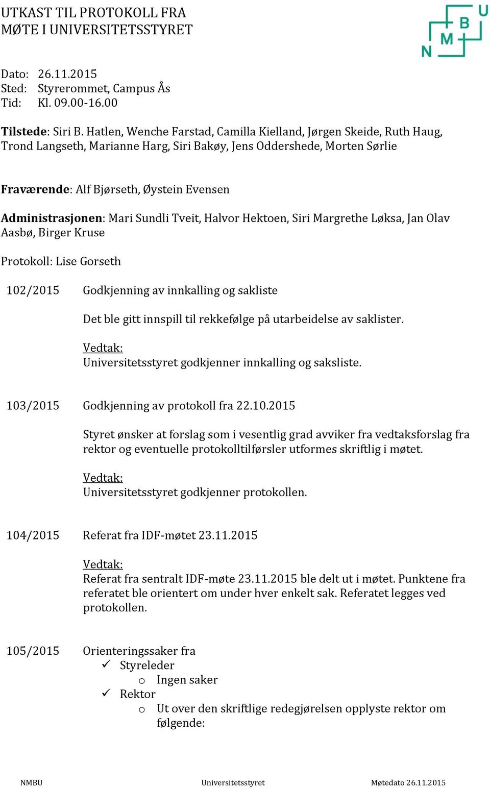 Administrasjonen: Mari Sundli Tveit, Halvor Hektoen, Siri Margrethe Løksa, Jan Olav Aasbø, Birger Kruse Protokoll: Lise Gorseth 102/2015 Godkjenning av innkalling og sakliste Det ble gitt innspill