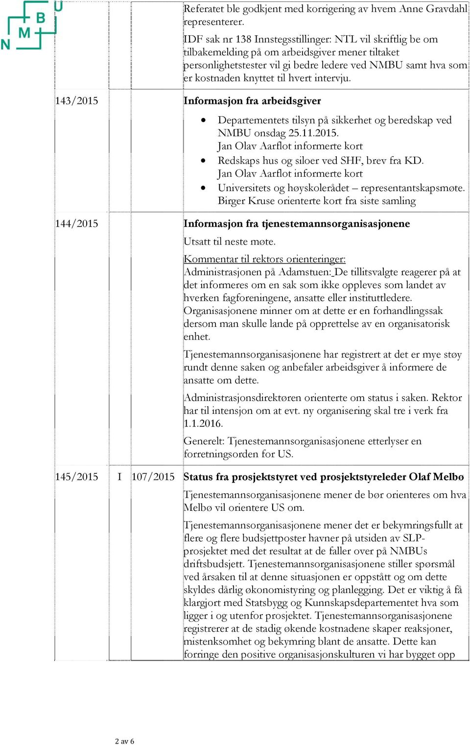 hvert intervju. 143/2015 Informasjon fra arbeidsgiver Departementets tilsyn på sikkerhet og beredskap ved NMBU onsdag 25.11.2015. Jan Olav Aarflot informerte kort Redskaps hus og siloer ved SHF, brev fra KD.