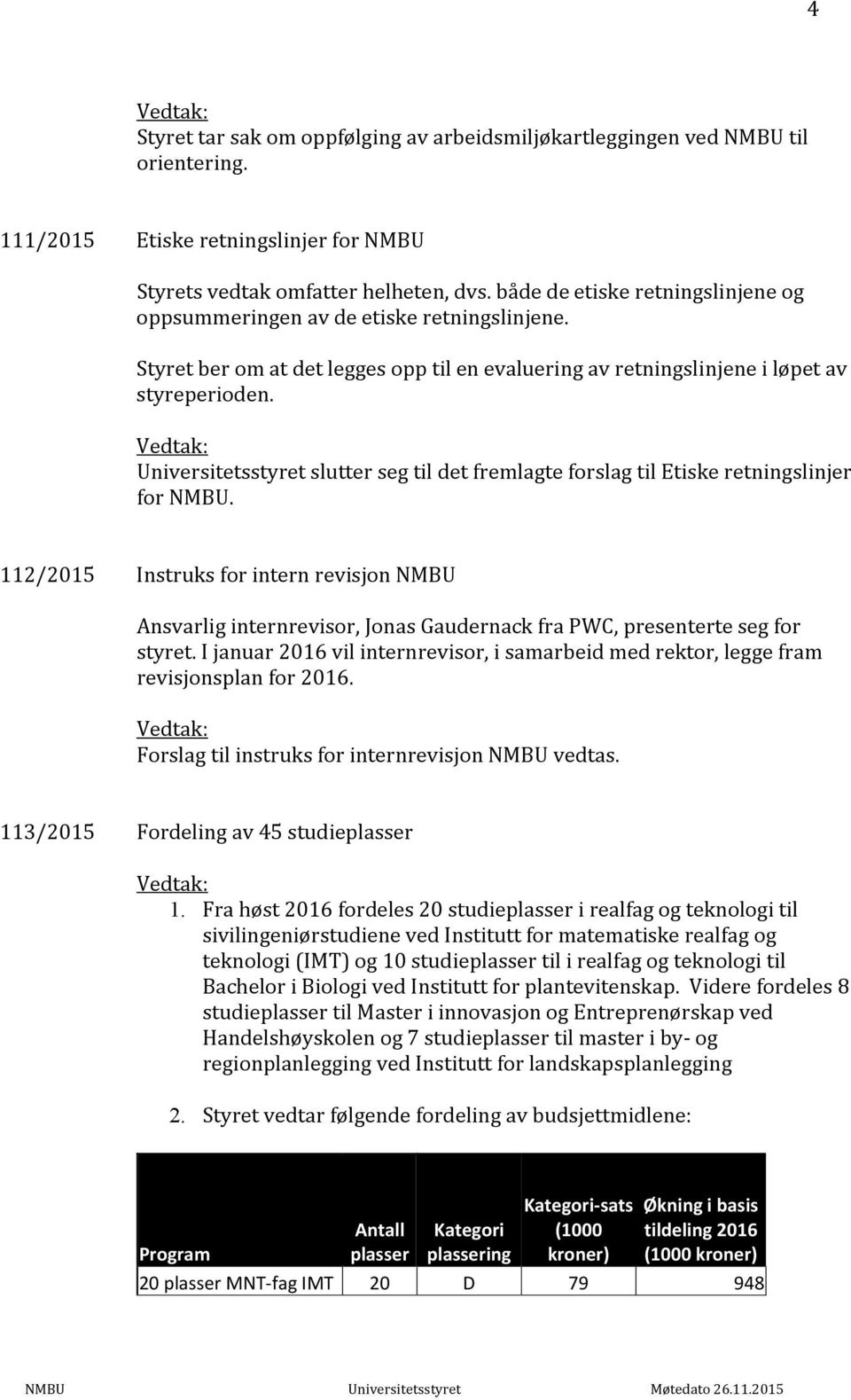 Universitetsstyret slutter seg til det fremlagte forslag til Etiske retningslinjer for NMBU.