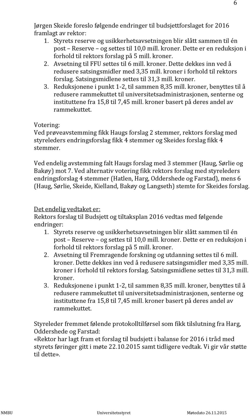 Avsetning til FFU settes til 6 mill. kroner. Dette dekkes inn ved å redusere satsingsmidler med 3,35 mill. kroner i forhold til rektors forslag. Satsingsmidlene settes til 31,3 mill. kroner. 3. Reduksjonene i punkt 1 2, til sammen 8,35 mill.