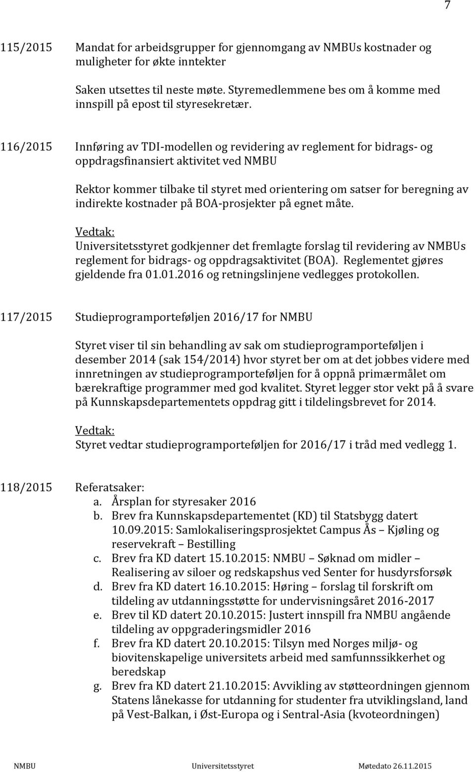 116/2015 Innføring av TDI modellen og revidering av reglement for bidrags og oppdragsfinansiert aktivitet ved NMBU Rektor kommer tilbake til styret med orientering om satser for beregning av