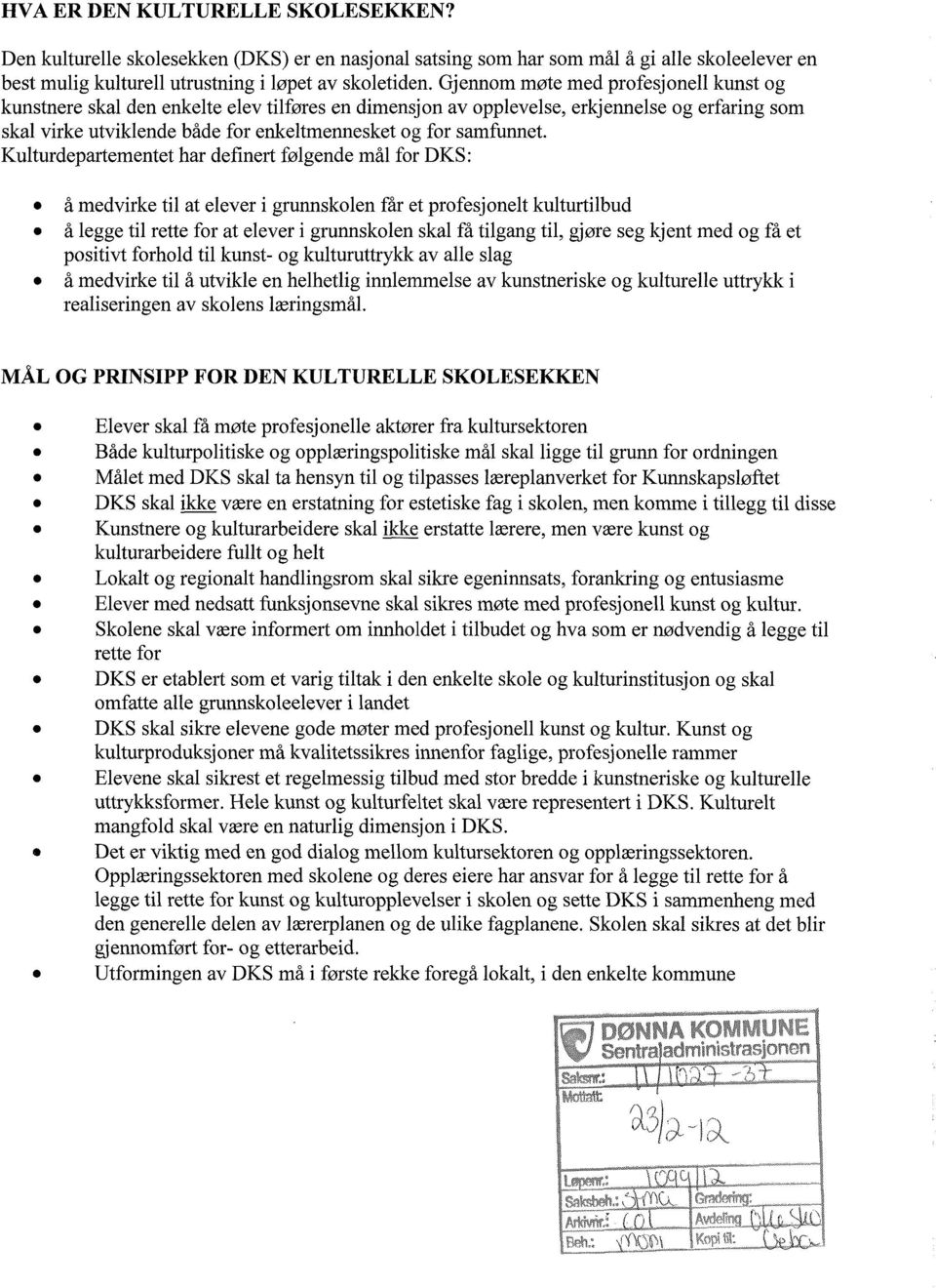 Kulturdepartementet har definert følgende mål for DKS: å medvirke til at elever i grunnskolen får et profesj onelt kulturtilbud å legge til rette for at elever i grunnskolen skal få tilgang til,