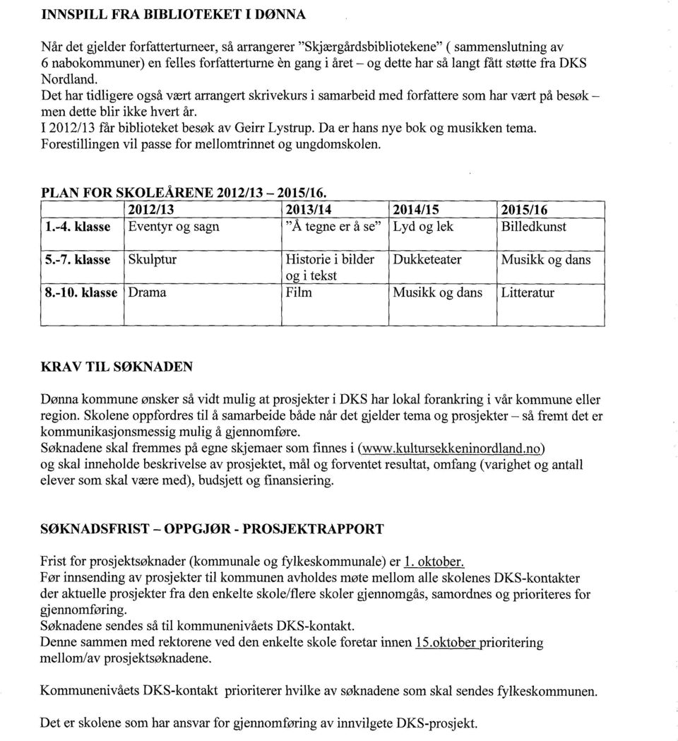 I 2012/13 får biblioteket besøk av Geirr Lystrup. Da er hans nye bok og musikken tema. Forestillingen vil passe for mellomtrinnet og ungdomskolen. PLAN FOR SKOLEÅRENE 2012/13 2015/16.