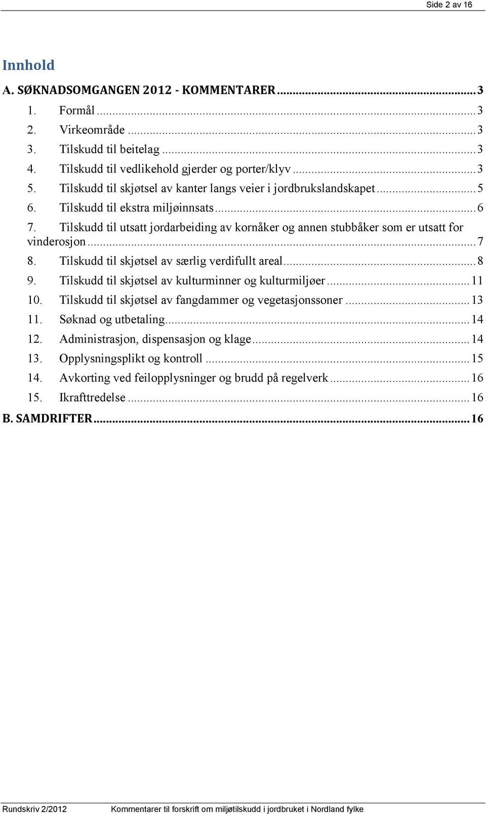 Tilskudd til utsatt jordarbeiding av kornåker og annen stubbåker som er utsatt for vinderosjon...7 8. Tilskudd til skjøtsel av særlig verdifullt areal...8 9.