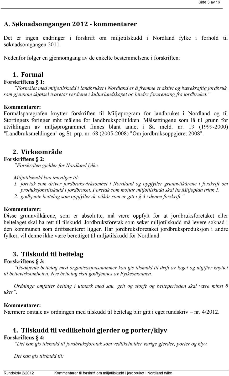 Formål Forskriftens 1: Formålet med miljøtilskudd i landbruket i Nordland er å fremme et aktivt og bærekraftig jordbruk, som gjennom skjøtsel ivaretar verdiene i kulturlandskapet og hindre