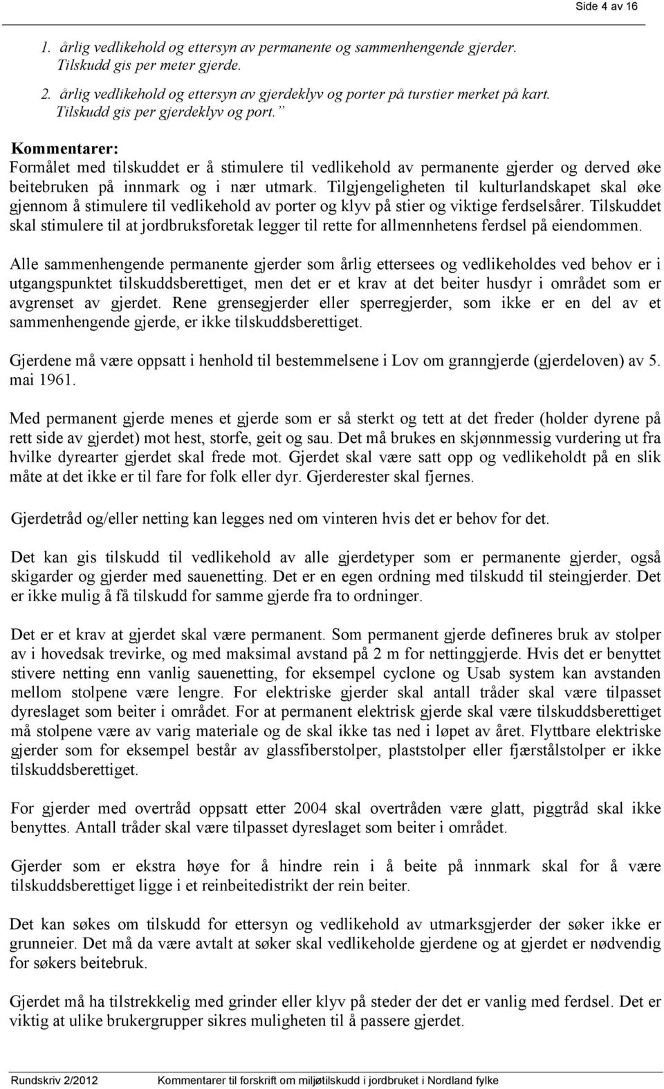 Formålet med tilskuddet er å stimulere til vedlikehold av permanente gjerder og derved øke beitebruken på innmark og i nær utmark.