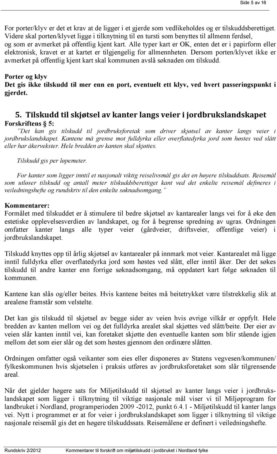 Alle typer kart er OK, enten det er i papirform eller elektronisk, kravet er at kartet er tilgjengelig for allmennheten.