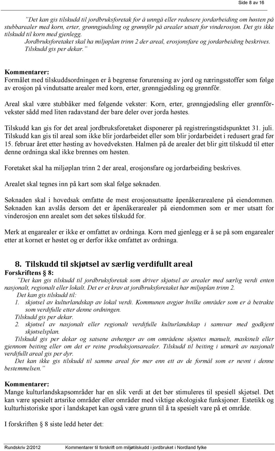 Formålet med tilskuddsordningen er å begrense forurensing av jord og næringsstoffer som følge av erosjon på vindutsatte arealer med korn, erter, grønngjødsling og grønnfôr.