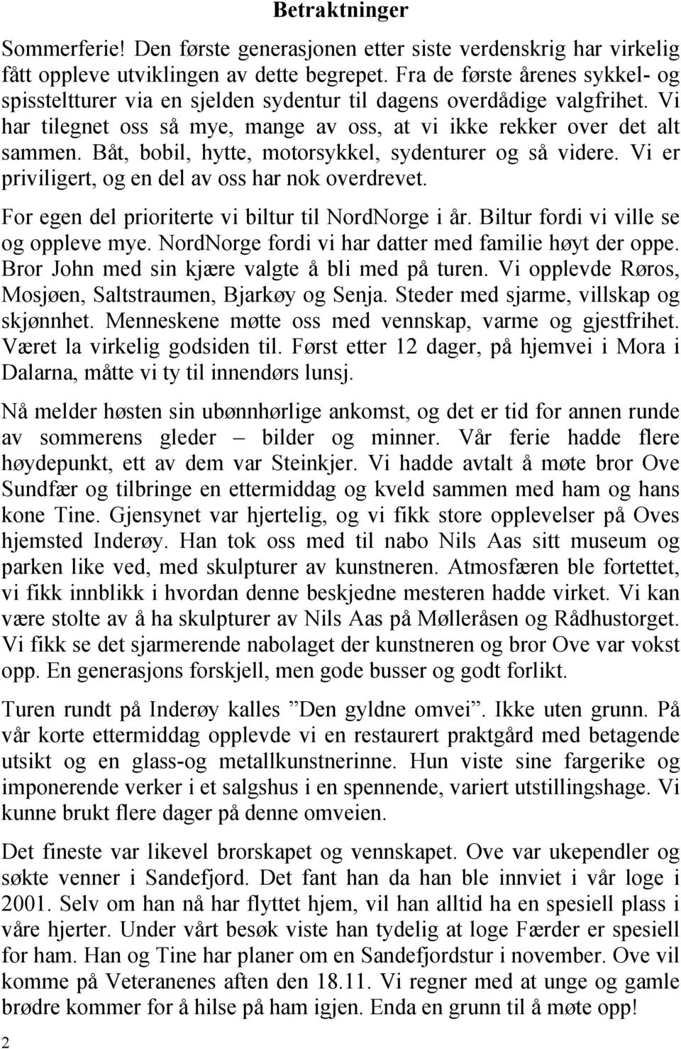 Båt, bobil, hytte, motorsykkel, sydenturer og så videre. Vi er priviligert, og en del av oss har nok overdrevet. For egen del prioriterte vi biltur til NordNorge i år.