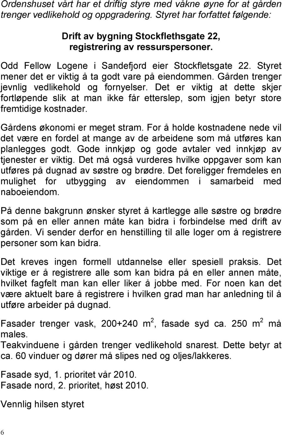 Styret mener det er viktig å ta godt vare på eiendommen. Gården trenger jevnlig vedlikehold og fornyelser.