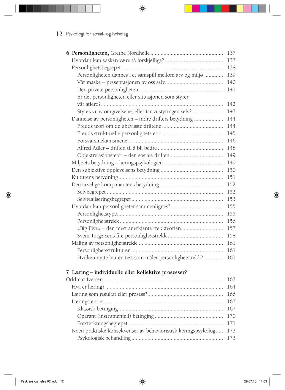 .. 141 Er det personligheten eller situasjonen som styrer vår atferd?... 142 Styres vi av omgivelsene, eller tar vi styringen selv?... 143 Dannelse av personligheten indre drifters betydning.