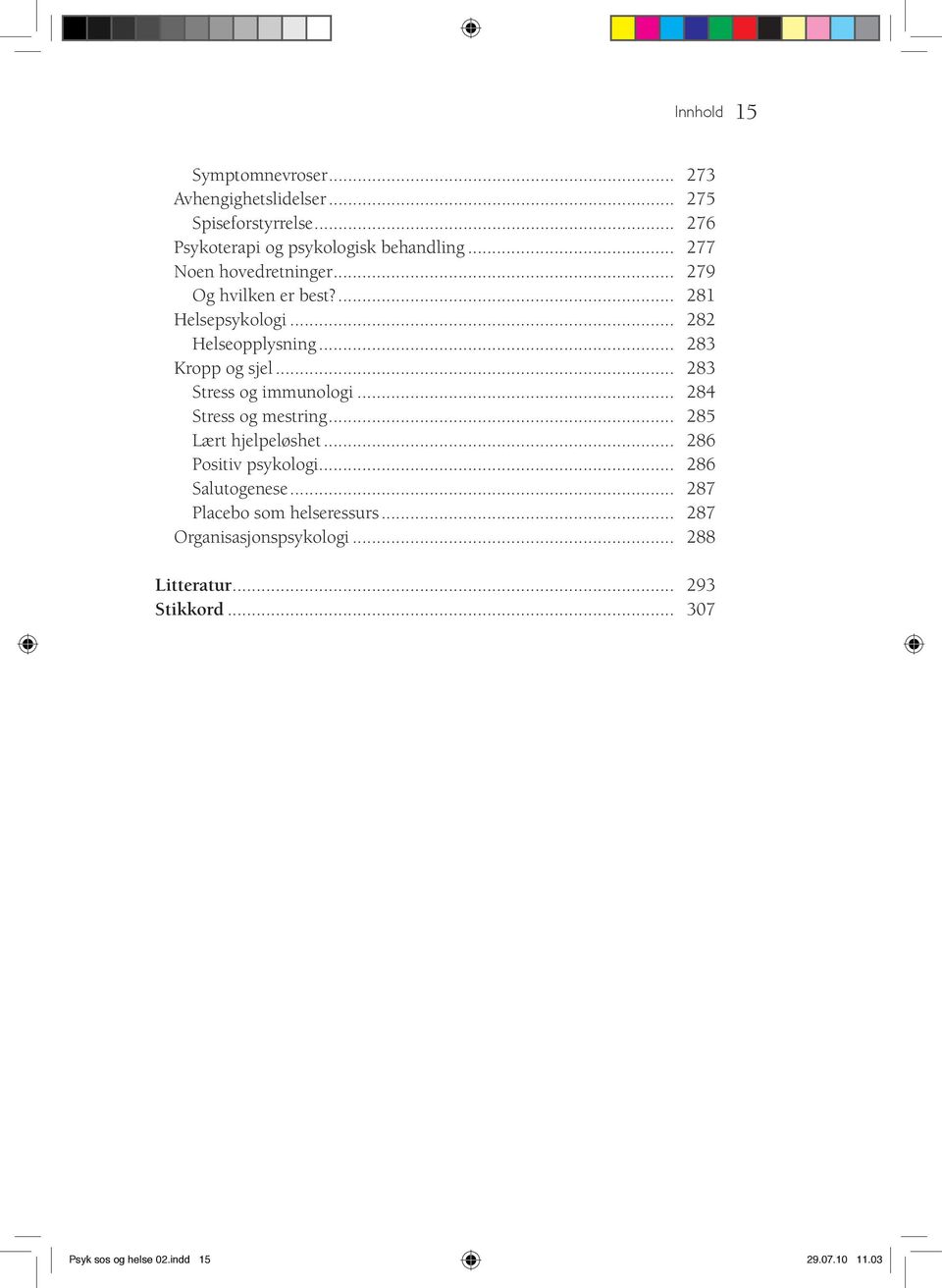 .. 283 Stress og immunologi... 284 Stress og mestring... 285 Lært hjelpeløshet... 286 Positiv psykologi... 286 Salutogenese.