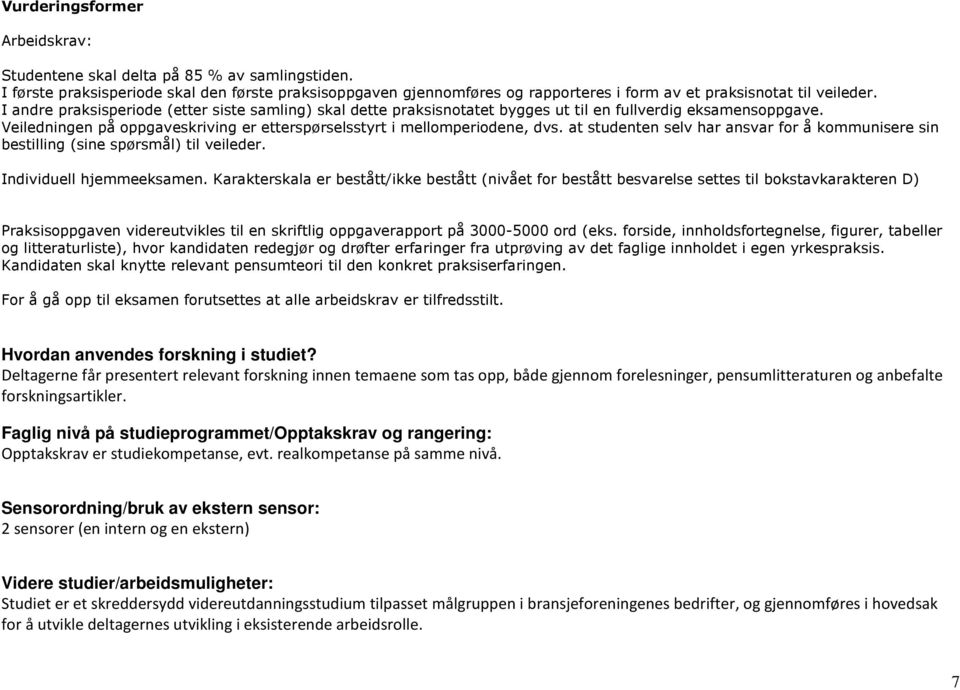 I andre praksisperiode (etter siste samling) skal dette praksisnotatet bygges ut til en fullverdig eksamensoppgave. Veiledningen på oppgaveskriving er etterspørselsstyrt i mellomperiodene, dvs.