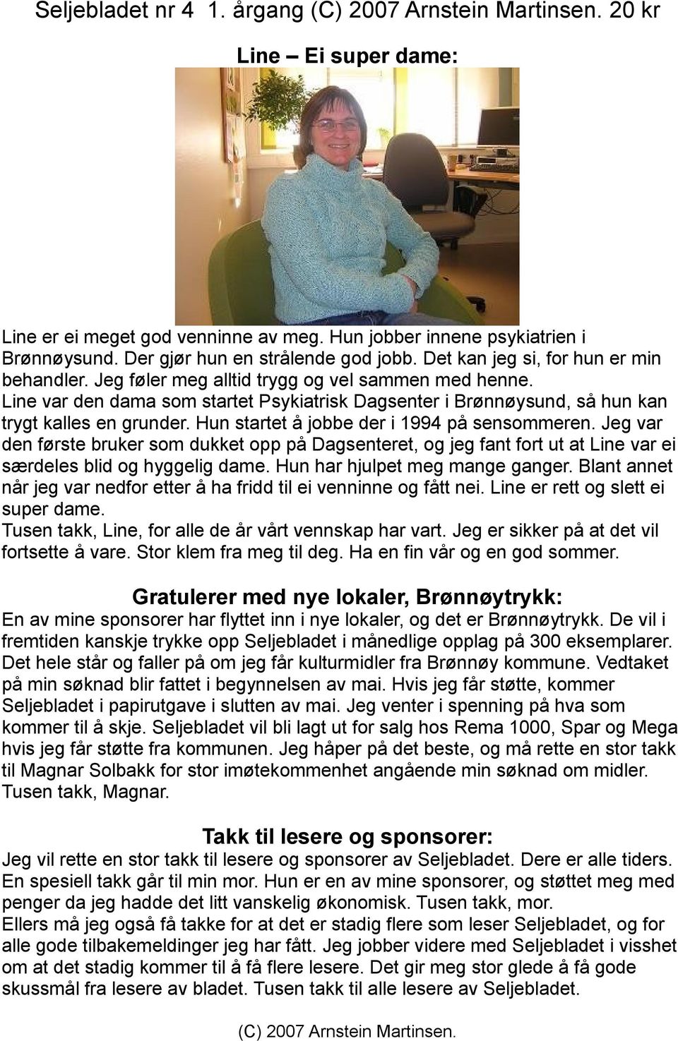 Hun startet å jobbe der i 1994 på sensommeren. Jeg var den første bruker som dukket opp på Dagsenteret, og jeg fant fort ut at Line var ei særdeles blid og hyggelig dame.