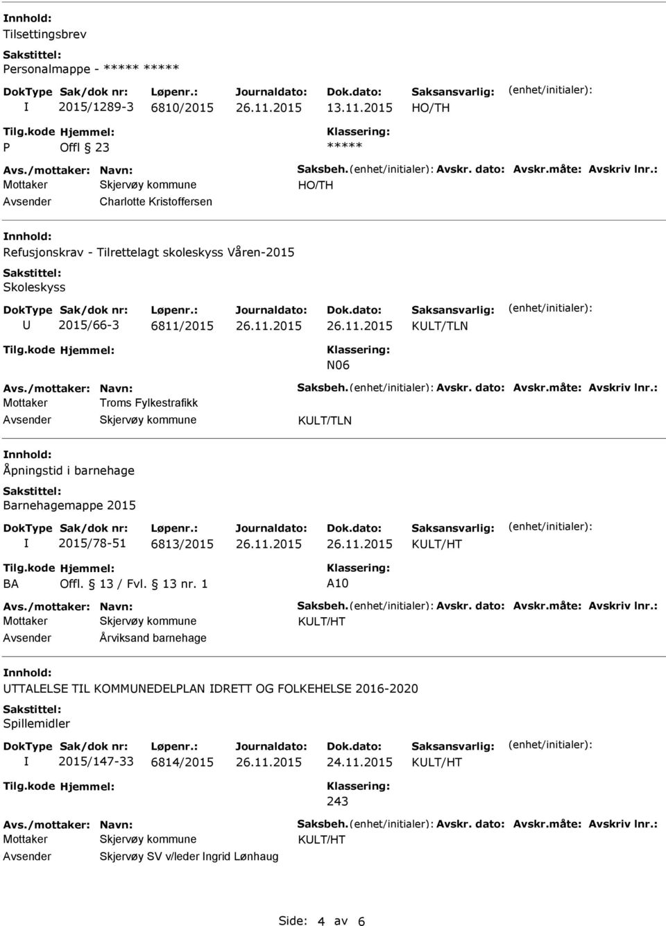 : Troms Fylkestrafikk KLT/TLN Åpningstid i barnehage Barnehagemappe 2015 2015/78-51 6813/2015 KLT/HT BA Offl. 13 / Fvl. 13 nr. 1 A10 Avs./mottaker: Navn: Saksbeh. Avskr. dato: Avskr.