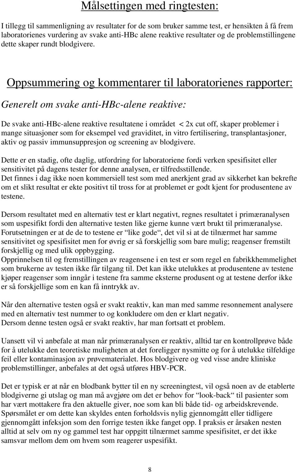 Oppsummering og kommentarer til laboratorienes rapporter: Generelt om svake anti-hbc-alene reaktive: De svake anti-hbc-alene reaktive resultatene i området < 2x cut off, skaper problemer i mange