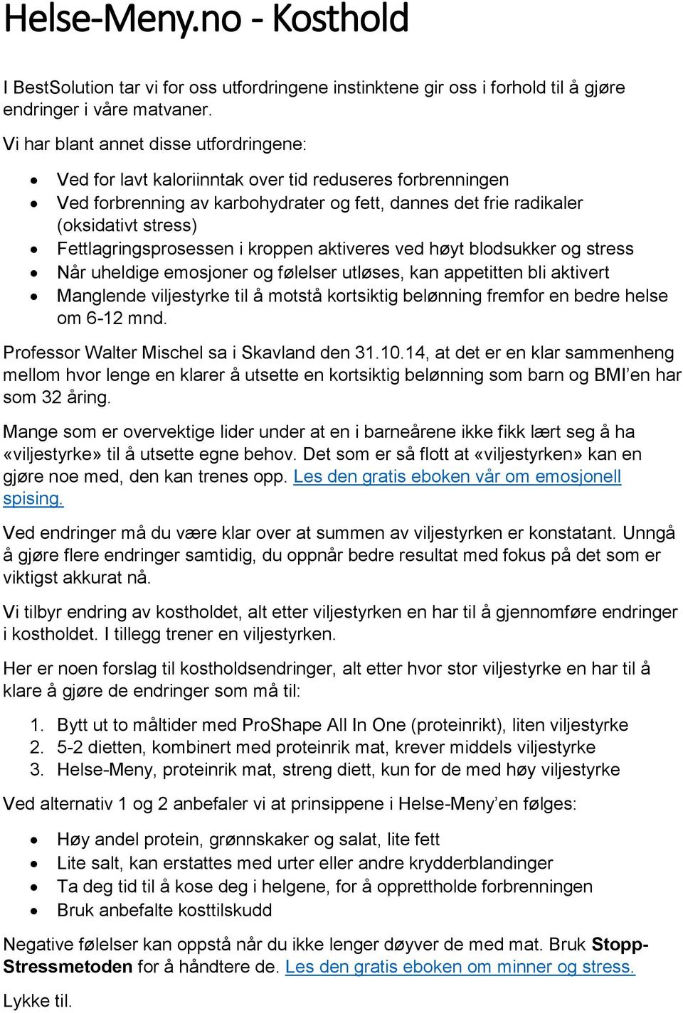 Fettlagringsprosessen i kroppen aktiveres ved høyt blodsukker og stress Når uheldige emosjoner og følelser utløses, kan appetitten bli aktivert Manglende viljestyrke til å motstå kortsiktig belønning