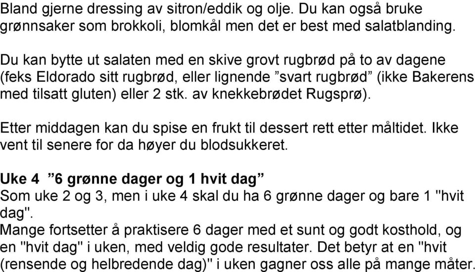 av knekkebrødet Rugsprø). Etter middagen kan du spise en frukt til dessert rett etter måltidet. Ikke vent til senere for da høyer du blodsukkeret.