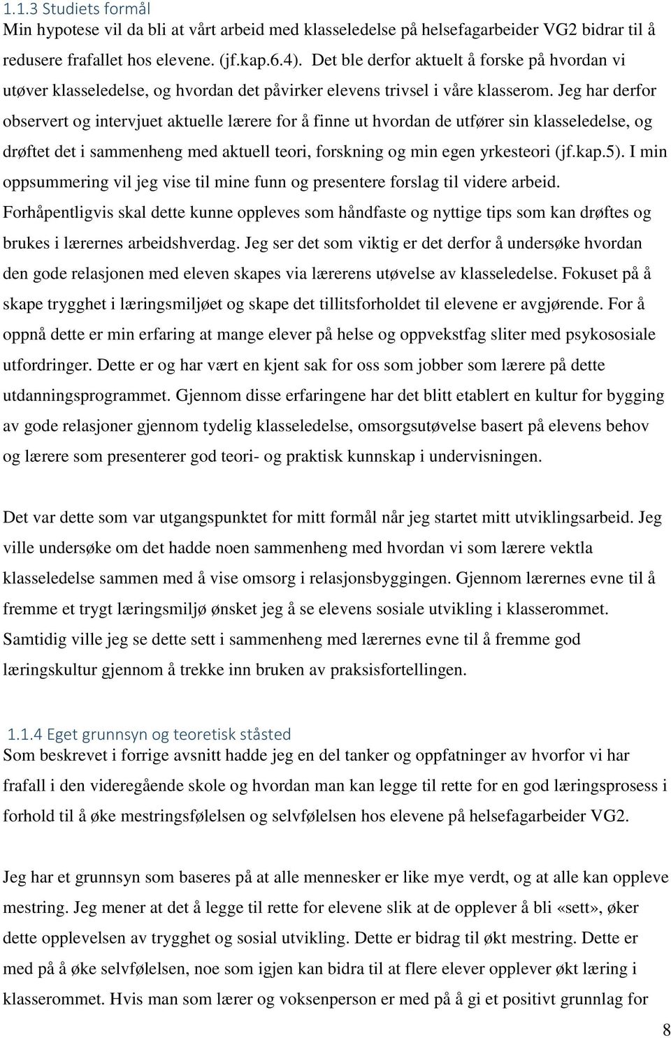 Jeg har derfor observert og intervjuet aktuelle lærere for å finne ut hvordan de utfører sin klasseledelse, og drøftet det i sammenheng med aktuell teori, forskning og min egen yrkesteori (jf.kap.5).