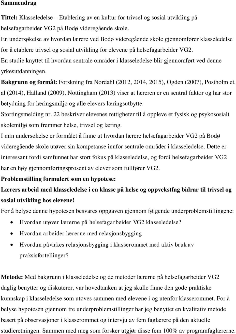 En studie knyttet til hvordan sentrale områder i klasseledelse blir gjennomført ved denne yrkesutdanningen. Bakgrunn og formål: Forskning fra Nordahl (2012, 2014, 2015), Ogden (2007), Postholm et.