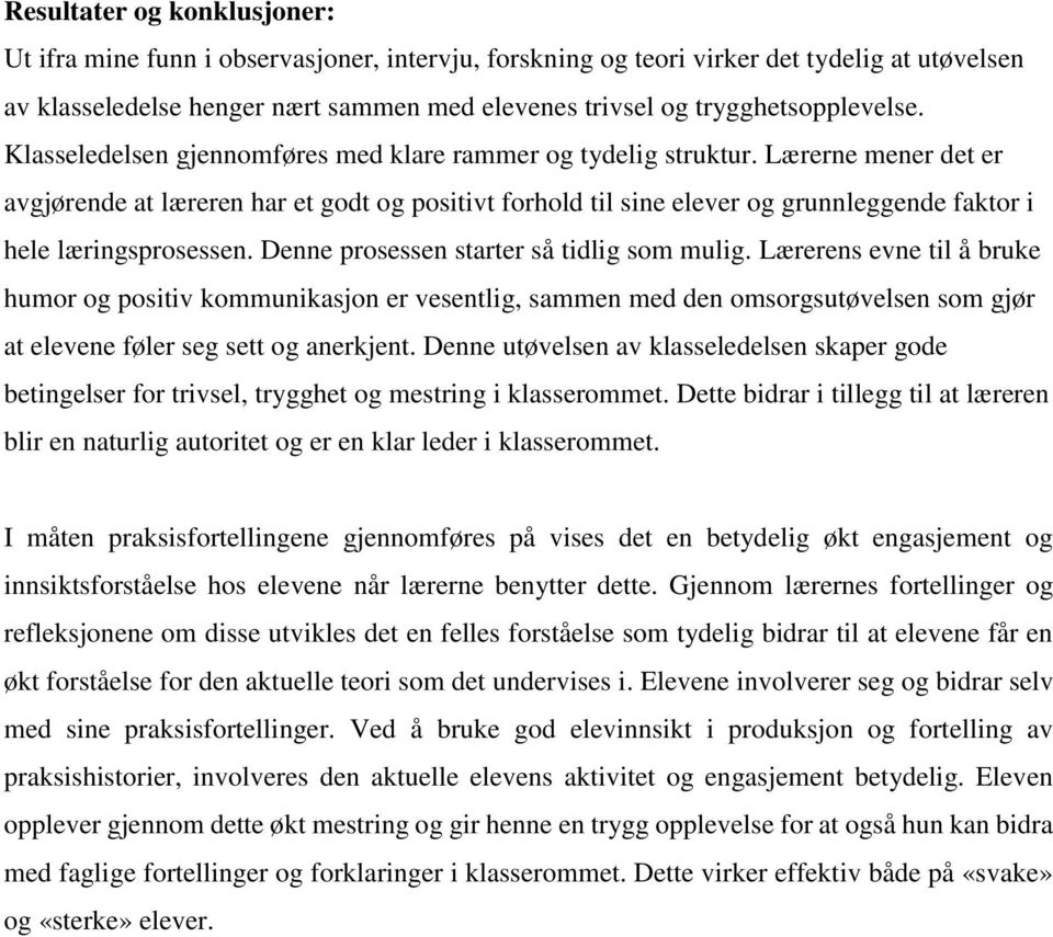 Lærerne mener det er avgjørende at læreren har et godt og positivt forhold til sine elever og grunnleggende faktor i hele læringsprosessen. Denne prosessen starter så tidlig som mulig.