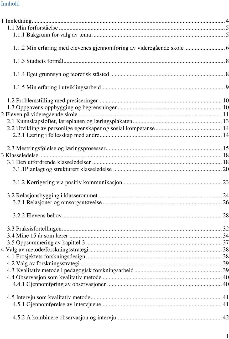 1 Kunnskapsløftet, læreplanen og læringsplakaten... 13 2.2 Utvikling av personlige egenskaper og sosial kompetanse... 14 2.2.1 Læring i fellesskap med andre... 14 2.3 Mestringsfølelse og læringsprosesser.