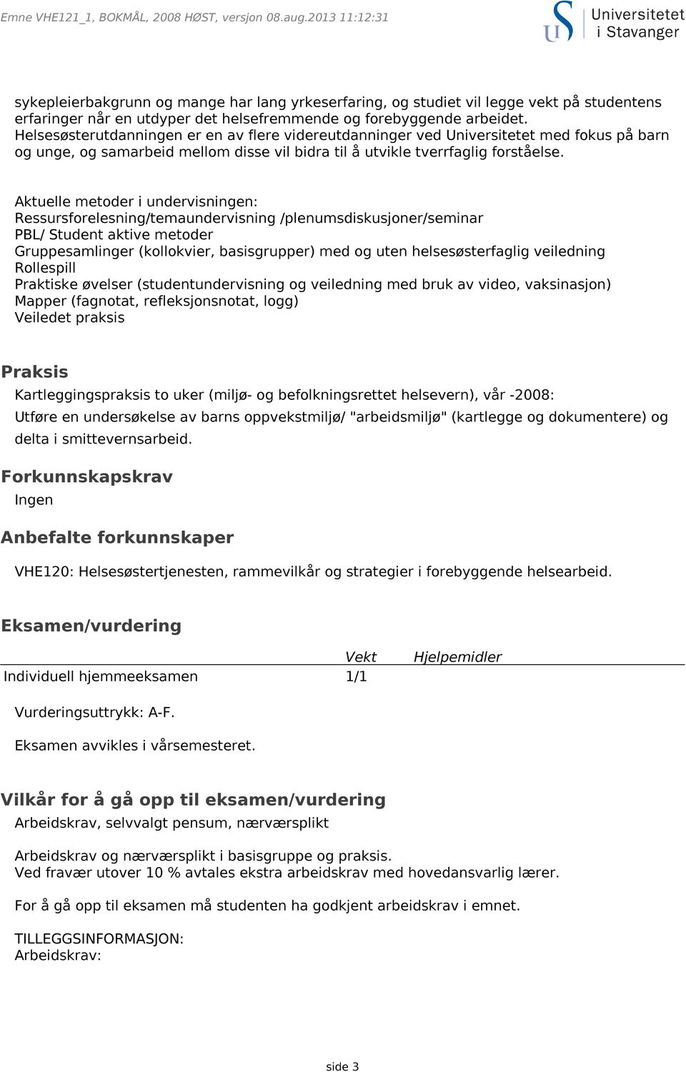 Helsesøsterutdanningen er en av flere videreutdanninger ved Universitetet med fokus på barn og unge, og samarbeid mellom disse vil bidra til å utvikle tverrfaglig forståelse.