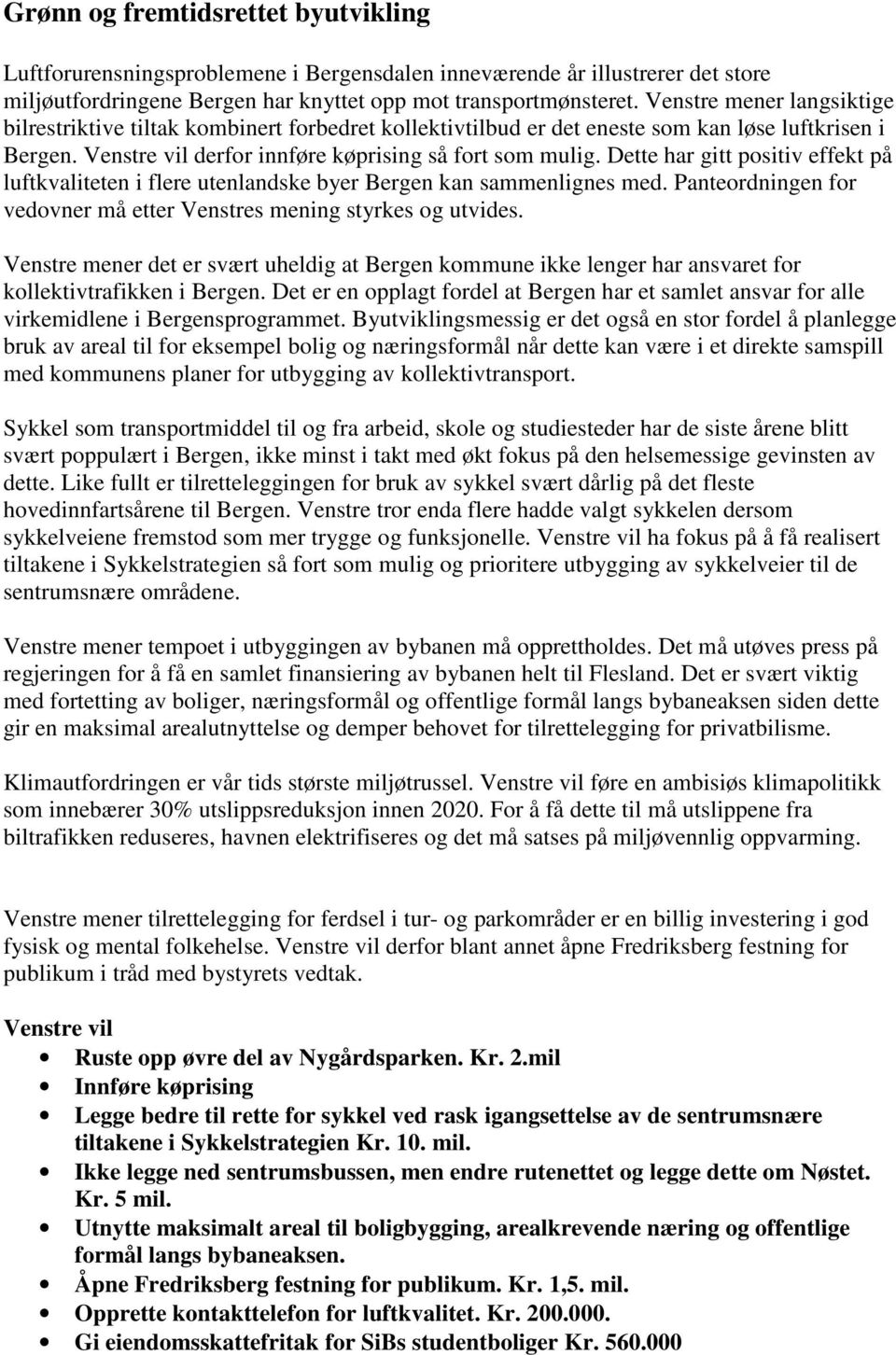 Dette har gitt positiv effekt på luftkvaliteten i flere utenlandske byer Bergen kan sammenlignes med. Panteordningen for vedovner må etter Venstres mening styrkes og utvides.