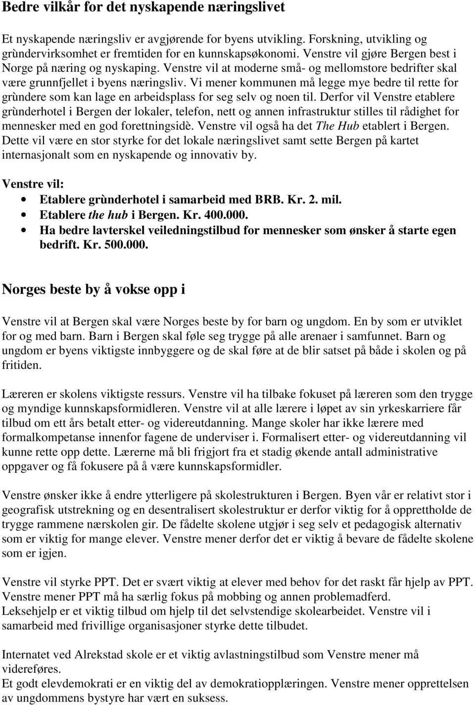 Vi mener kommunen må legge mye bedre til rette for grùndere som kan lage en arbeidsplass for seg selv og noen til.