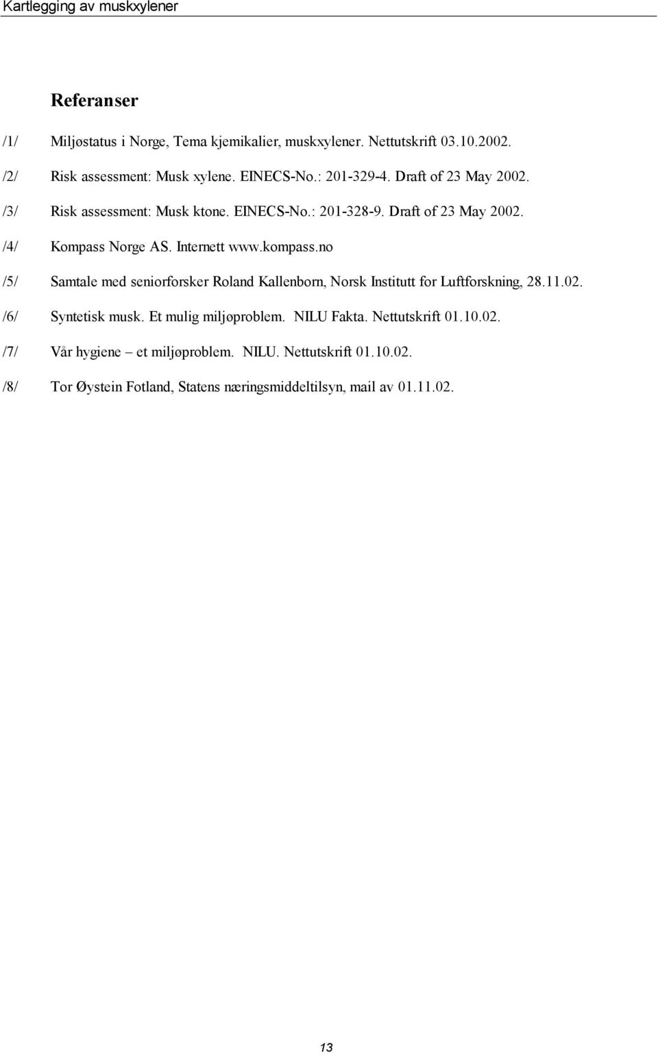 no /5/ Samtale med seniorforsker Roland Kallenborn, Norsk Institutt for Luftforskning, 28.11.02. /6/ Syntetisk musk. Et mulig miljøproblem. NILU Fakta.