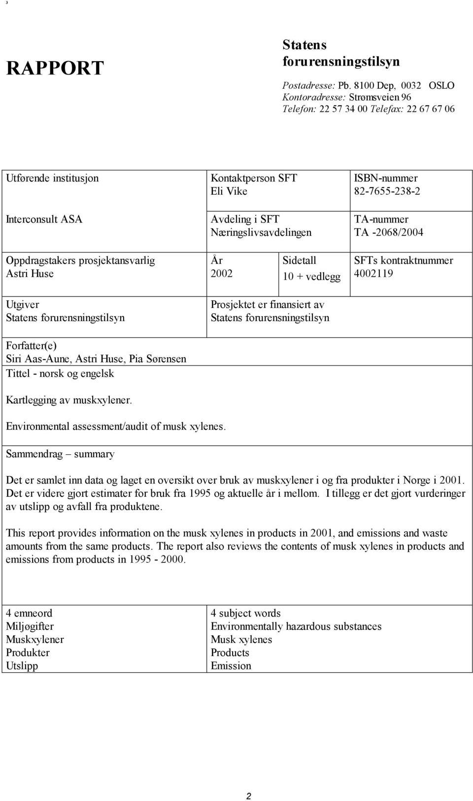 ISBN-nummer 82-7655-238-2 TA-nummer TA -2068/2004 Oppdragstakers prosjektansvarlig Astri Huse År 2002 Sidetall 10 + vedlegg SFTs kontraktnummer 4002119 Utgiver Statens forurensningstilsyn Prosjektet