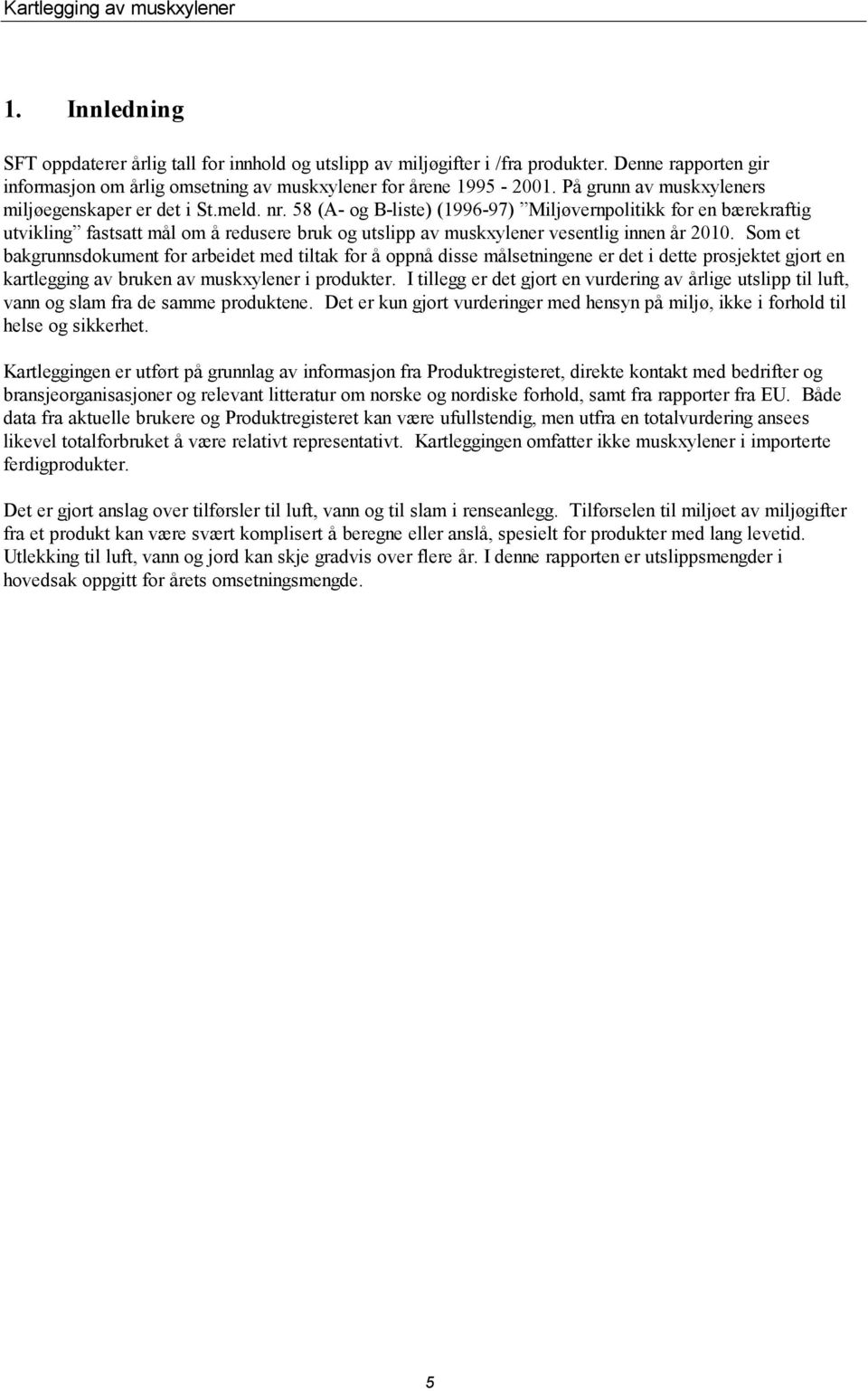 58 (A- og B-liste) (1996-97) Miljøvernpolitikk for en bærekraftig utvikling fastsatt mål om å redusere bruk og utslipp av muskxylener vesentlig innen år 2010.