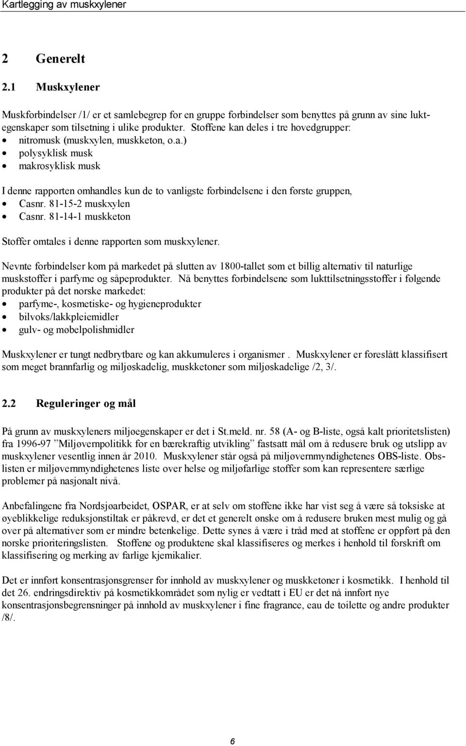 81-15-2 muskxylen Casnr. 81-14-1 muskketon Stoffer omtales i denne rapporten som muskxylener.