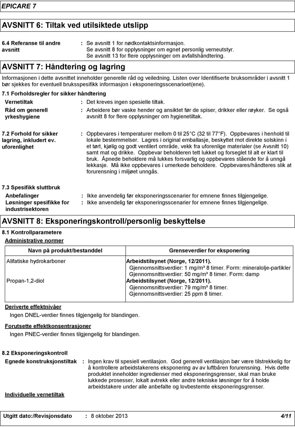 Listen over Identifiserte bruksområder i avsnitt 1 bør sjekkes for eventuell bruksspesifikk informasjon i eksponeringsscenarioet(ene). 7.