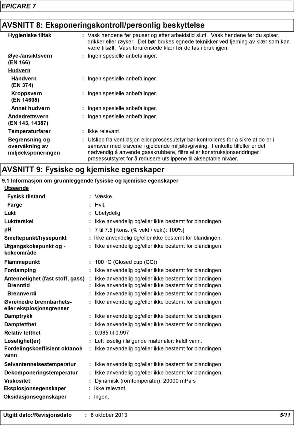 Øye/ansiktsvern (EN 166) Hudvern Håndvern (EN 374) Kroppsvern (EN 14605) Annet hudvern Åndedrettsvern (EN 143, 14387) Temperaturfarer Begrensning og overvåkning av miljøeksponeringen Ikke relevant.