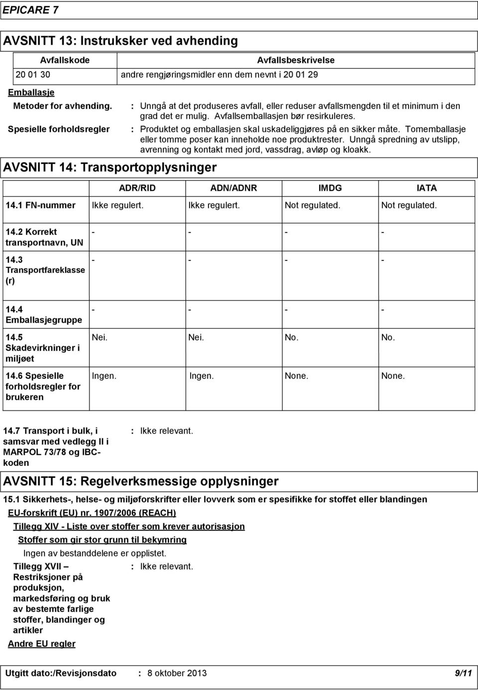 et minimum i den grad det er mulig. Avfallsemballasjen bør resirkuleres. Produktet og emballasjen skal uskadeliggjøres på en sikker måte.