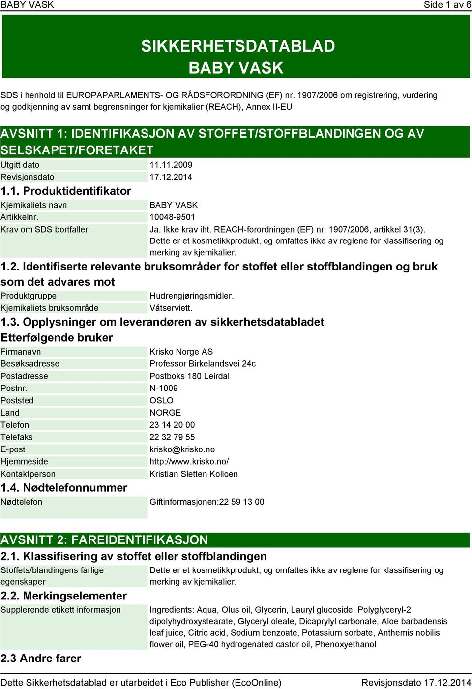 dato 11.11.2009 Revisjonsdato 17.12.2014 1.1. Produktidentifikator Kjemikaliets navn BABY VASK Artikkelnr. 10048-9501 Krav om SDS bortfaller Ja. Ikke krav iht. REACH-forordningen (EF) nr.