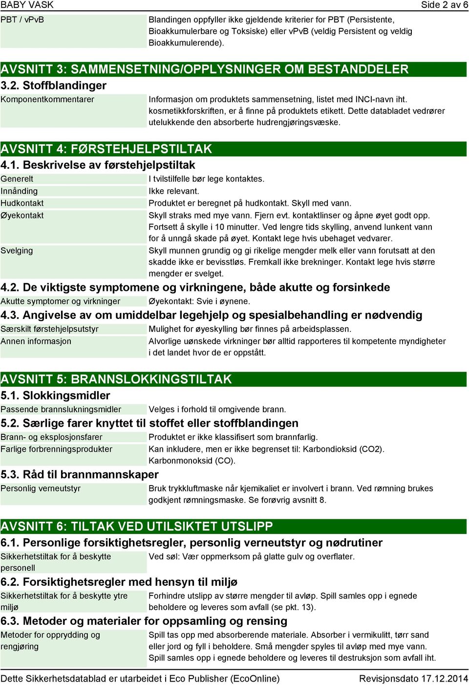 kosmetikkforskriften, er å finne på produktets etikett. Dette databladet vedrører utelukkende den absorberte hudrengjøringsvæske. AVSNITT 4: FØRSTEHJELPSTILTAK 4.1.