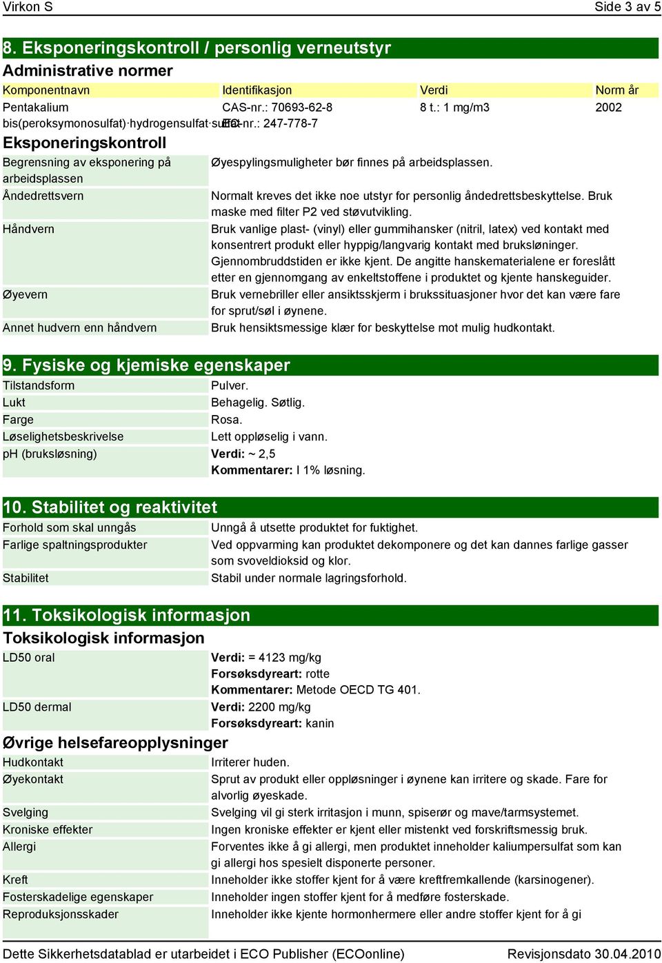 arbeidsplassen Åndedrettsvern Normalt kreves det ikke noe utstyr for personlig åndedrettsbeskyttelse. Bruk maske med filter P2 ved støvutvikling.