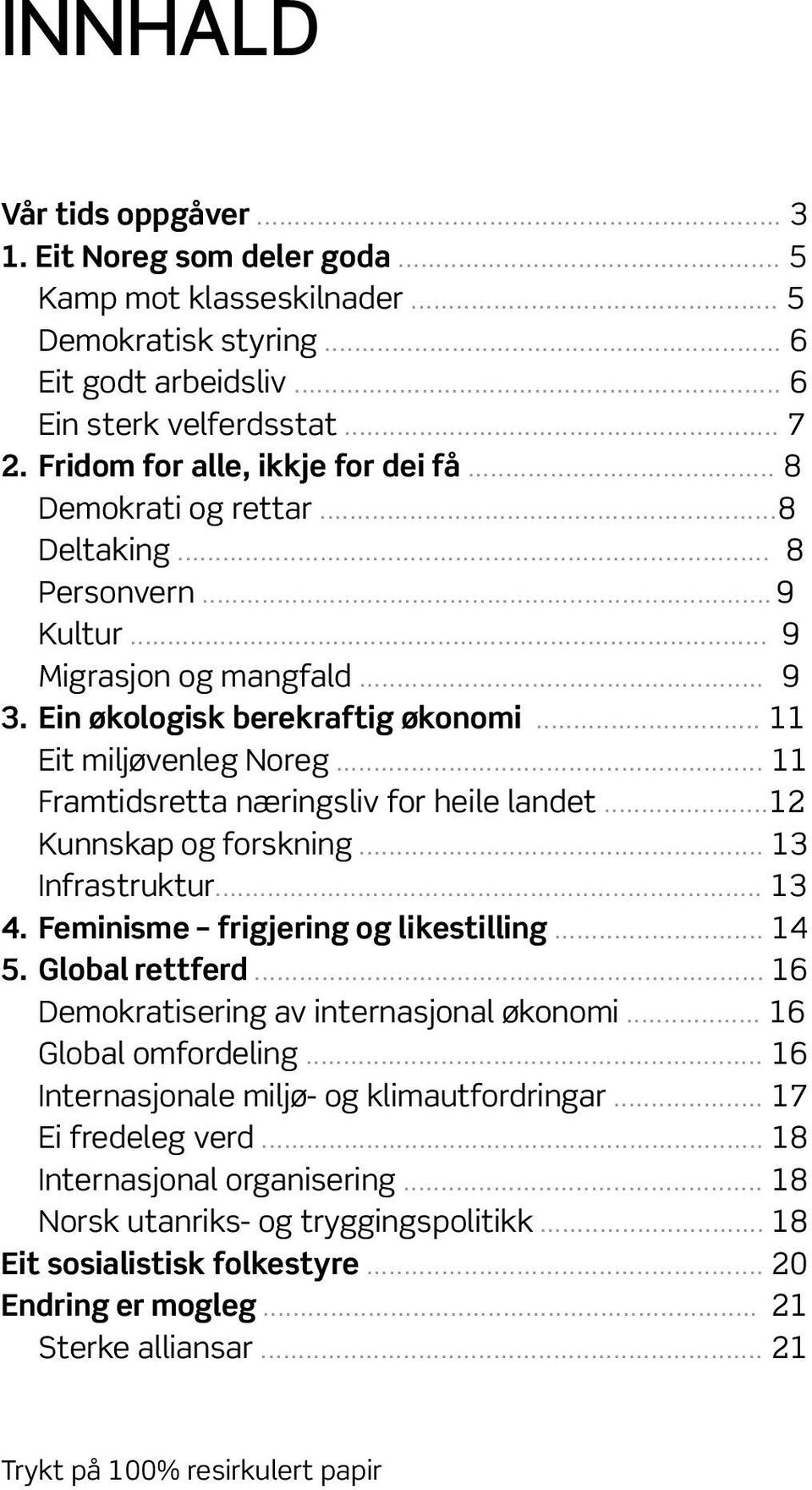 .. 11 Framtidsretta næringsliv for heile landet...12 Kunnskap og forskning... 13 Infrastruktur... 13 4. Feminisme frigjering og likestilling... 14 5. Global rettferd.